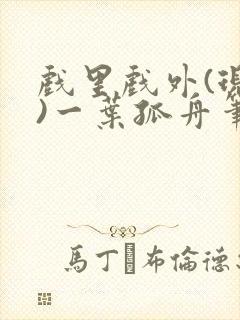 戏里戏外(现场)一叶孤舟笔趣阁全文