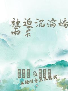 被迫沉沦娇妻唐雨柔
