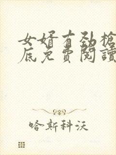 女婿有劲枪枪到底免费阅读