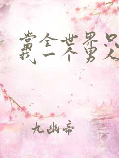 当全世界只剩下我一个男人时