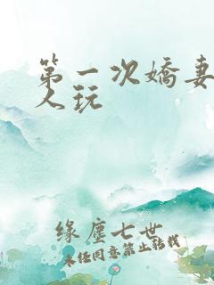 第一次娇妻让别人玩
