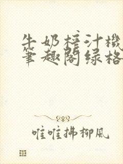 牛奶榨汁机po笔趣阁绿格子