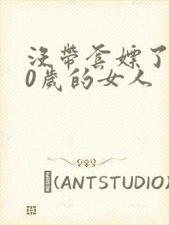 没带套嫖了个40岁的女人