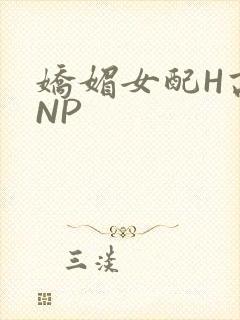 娇媚女配H高汁NP
