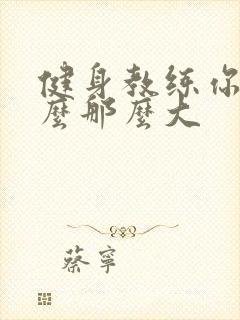 健身教练你的怎么那么大