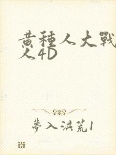 黄种人大战白种人4D