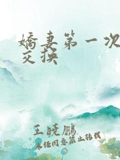 娇妻第一次尝试交换