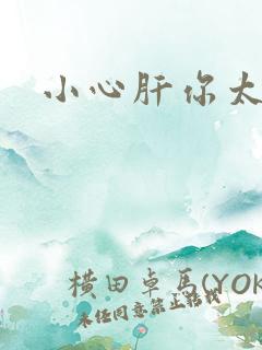 小心肝你太紧了