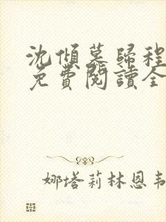 沈倾慕归程小说免费阅读全文