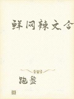 鲜网辣文合集