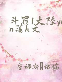 斗罗1大陆yin荡h文