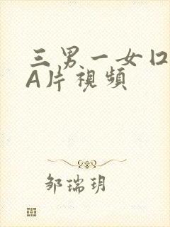 三男一女囗交三A片视频