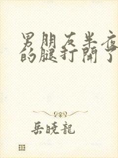 男朋友半夜把我的腿打开了