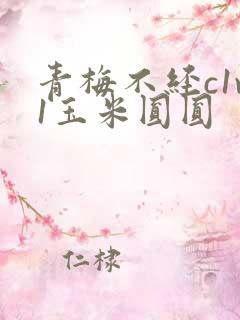 青梅不经c1v1玉米圆圆