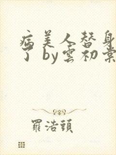 病美人替身不干了 by云初棠