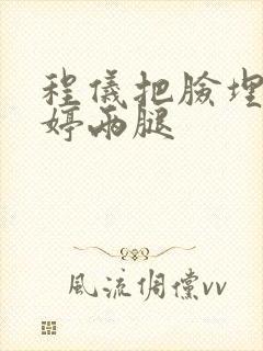 程仪把脸埋进秀婷两腿