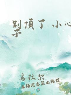 别顶了 小心孩子