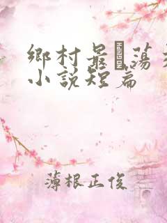 乡村最婬荡交换小说短篇