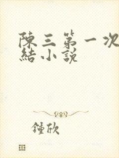 陈三第一次干白结小说