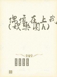 偶像在上我在下(娱乐圈h)