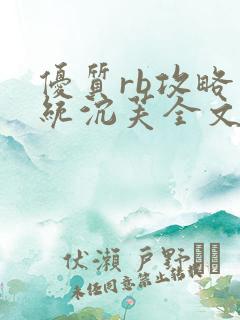 优质rb攻略系统沉芙全文免费阅读