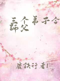 三个弟子合力弄师父