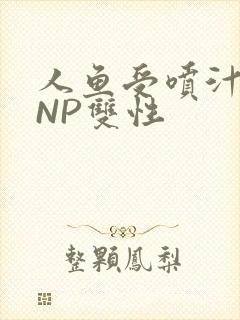 人鱼受喷汁红肿NP双性