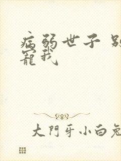 病弱世子 别太宠我
