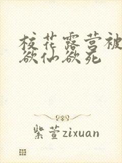 校花露营被弄得欲仙欲死