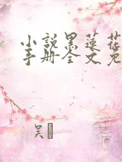 小说黑莲花攻略手册全文免费阅读