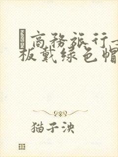 巜商务旅行女老板戴绿色帽的