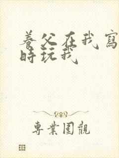 养父在我写作业时玩我