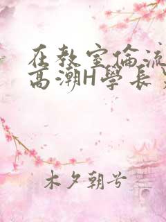 在教室伦流澡到高潮H学长男男