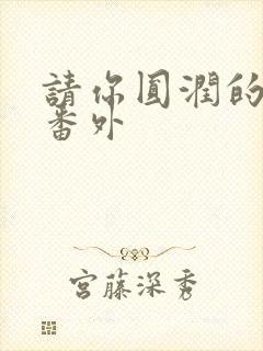 请你圆润的离开番外