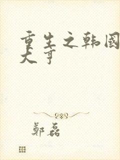 重生之韩国娱乐大亨