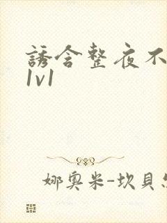 诱含整夜不拔h1v1