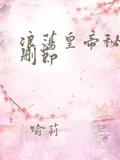 浪荡皇帝秘史未删节
