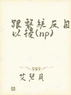 跟系统反目成仇以后(np)