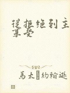 从拒绝到主动到享受