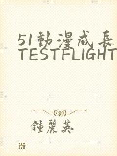 51动漫成长人TESTFLIGHT IOS