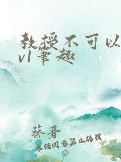 教授不可以c1v1笔趣