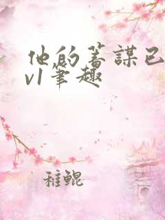 他的蓄谋已久1v1笔趣