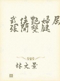 武侠艳妇屈辱的张开双腿