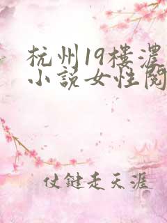 杭州19楼浓情小说女性阅读