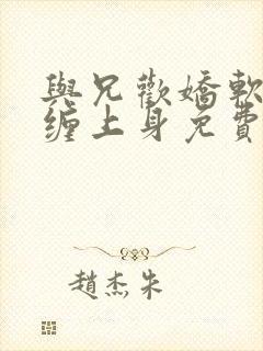 与兄欢娇软嫡女缠上身免费阅读