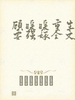 顾暖暖重生嫡女要强嫁全文免费阅读