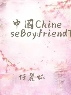 中国ChineseBoyfriendTV