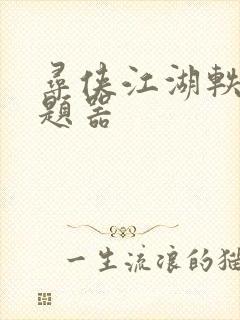 寻侠江湖轶事答题器