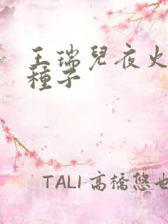 王瑞儿夜火全套种子