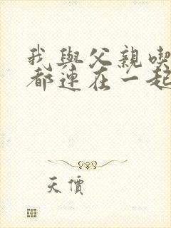 我与父亲吃饭时都连在一起